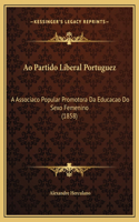 Ao Partido Liberal Portuguez: A Associaco Popular Promotora Da Educacao Do Sexo Femenino (1858)