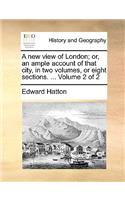 A New View of London; Or, an Ample Account of That City, in Two Volumes, or Eight Sections. ... Volume 2 of 2