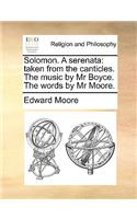 Solomon. a Serenata: Taken from the Canticles. the Music by MR Boyce. the Words by MR Moore.