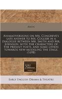 Animadversions on Mr. Congreve's Late Answer to Mr. Collier in a Dialogue Between Mr. Smith and Mr. Johnson, with the Characters of the Present Poets, and Some Offers Towards New-Modeling the Stage. (1698)