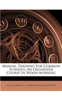 Manual Training for Common Schools; An Organized Course in Wood-Working