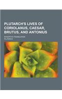 Plutarch's Lives of Coriolanus, Caesar, Brutus, and Antonius; In North's Translation