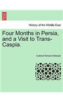 Four Months in Persia, and a Visit to Trans-Caspia.