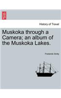 Muskoka Through a Camera; An Album of the Muskoka Lakes.