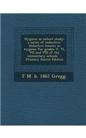 Hygiene as Nature Study; A Series of Inductive-Deductive Lessons in Hygiene for Grades V, VI, VII and VIII of the Elementary Schools