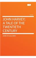 John Harvey; A Tale of the Twentieth Century