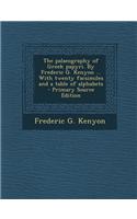 The Palaeography of Greek Papyri. by Frederic G. Kenyon ... with Twenty Facsimiles and a Table of Alphabets - Primary Source Edition