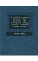 A Practical Grammar of the Swedish Language; With Reading and Writing Exercises