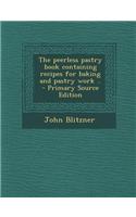 The Peerless Pastry Book Containing Recipes for Baking and Pastry Work .. - Primary Source Edition
