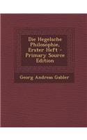 Die Hegelsche Philosophie, Erster Heft - Primary Source Edition