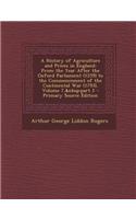 A History of Agriculture and Prices in England: From the Year After the Oxford Parliament (1259) to the Commencement of the Continental War (1793),