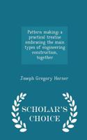 Pattern Making; A Practical Treatise Embracing the Main Types of Engineering Construction, Together - Scholar's Choice Edition