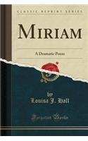 Miriam: A Dramatic Poem (Classic Reprint)