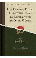 Les Passions Et Les Caractères Dans La Littérature Du Xviie Siècle (Classic Reprint)