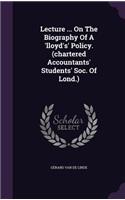 Lecture ... on the Biography of a 'Lloyd's' Policy. (Chartered Accountants' Students' Soc. of Lond.)