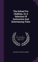 School For Children, Or A Selection Of Instruction And Entertaining Tales
