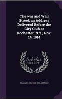 war and Wall Street; an Address Delivered Before the City Club at Rochester, N.Y., Nov. 14, 1914