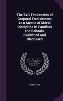 The Evil Tendencies of Corporal Punishment as a Means of Moral Discipline in Families and Schools, Examined and Discussed: (English)