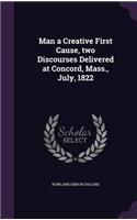 Man a Creative First Cause, two Discourses Delivered at Concord, Mass., July, 1822: (English)