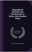 Biographical Sketches and Recollections of Henry John Stephen Smith