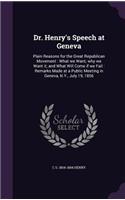 Dr. Henry's Speech at Geneva: Plain Reasons for the Great Republican Movement: What we Want; why we Want it; and What Will Come if we Fail: Remarks Made at a Public Meeting in Ge