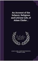 Account of the Infancy, Religious and Literary Life, of Adam Clarke ..