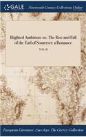 Blighted Ambition: Or, the Rise and Fall of the Earl of Somerset: A Romance; Vol. II