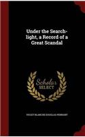 Under the Search-light, a Record of a Great Scandal
