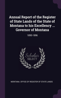 Annual Report of the Register of State Lands of the State of Montana to his Excellency ... Governor of Montana: 1895-1896