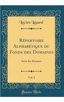 RÃ©pertoire AlphabÃ©tique Du Fonds Des Domaines, Vol. 1: SÃ©rie Des Dossiers (Classic Reprint)