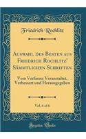 Auswahl Des Besten Aus Friedrich Rochlitz' Sï¿½mmtlichen Schriften, Vol. 6 of 6: Vom Verfasser Veranstaltet, Verbessert Und Herausgegeben (Classic Reprint)