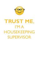 TRUST ME, I'M A HOUSEKEEPING SUPERVISOR AFFIRMATIONS WORKBOOK Positive Affirmations Workbook. Includes: Mentoring Questions, Guidance, Supporting You.