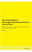 Reversing Retiform Hemangioendothelioma: Success Stories Part 1 The Raw Vegan Plant-Based Detoxification & Regeneration Workbook for Healing Patients. Volume 6