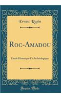Roc-Amadou: Ã?tude Historique Et ArchÃ©ologique (Classic Reprint)