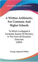 A Written Arithmetic, For Common And Higher Schools