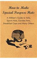 How to Make Special Purpose Hats - A Milliner's Guide to Veils, Sports Hats, Garden Hats, Breakfast Caps and Many Others