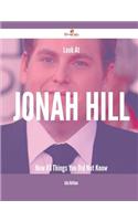 Look at Jonah Hill Now - 87 Things You Did Not Know