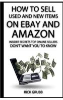 How To Sell Used And New Items On eBay And Amazon: Insider Secrets Top Online Sellers Don't Want You To Know