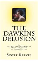 The Dawkins Delusion: An As-I'm-Reading-It Response to the God Delusion by Richard Dawkins