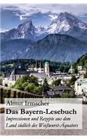 Das Bayern-Lesebuch: Impressionen Und Rezepte Aus Dem Land Sudlich Des Weisswurst-Aquators