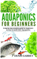 Aquaponics for Beginners: A step by step complete guide for beginners on how to build their Aquaponics