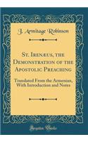 St. Irenæus, the Demonstration of the Apostolic Preaching: Translated from the Armenian, with Introduction and Notes (Classic Reprint)
