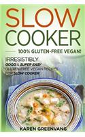 Slow Cooker: 100% GLUTEN-FREE VEGAN!: Irresistibly Good & Super Easy Gluten-Free Vegan Recipes for Slow Cooker