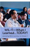 WIL-T-What I Learned...TODAY!: Journaling While Learning, LLL-Volume 1
