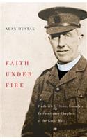 Faith Under Fire: Fredrick G. Scott, Canada's Extraordinary Chaplain of the Great War