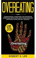 Overeating: Understanding, Overcoming and Preventing Overeating, Binge Eating, Body Image Problems, Emotional Eating and Diet Troubles