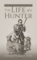 Fourty-Four Years, or, the Life of a Hunter