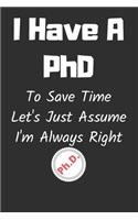 I Have A PhD To Save Time Let's Just Assume I'm Always Right