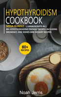 Hypothyroidism Cookbook: MEGA BUNDLE - 2 Manuscripts in 1 - 80+ Hypothyroidism - friendly recipes including breakfast, side dishes and dessert recipes