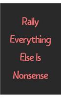 Rally Everything Else Is Nonsense: Lined Journal, 120 Pages, 6 x 9, Funny Rally Gift Idea, Black Matte Finish (Rally Everything Else Is Nonsense Journal)